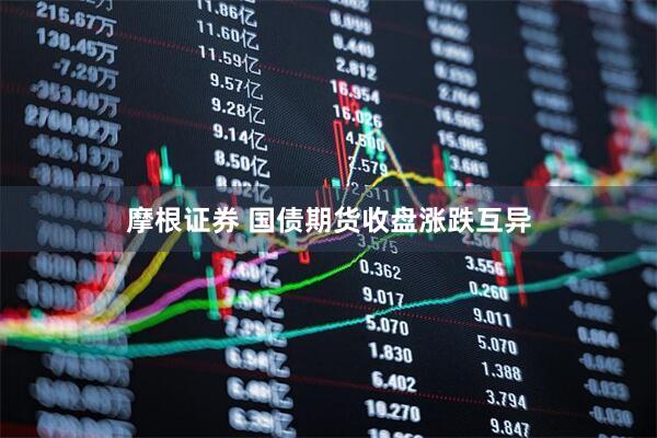 摩根证券 国债期货收盘涨跌互异